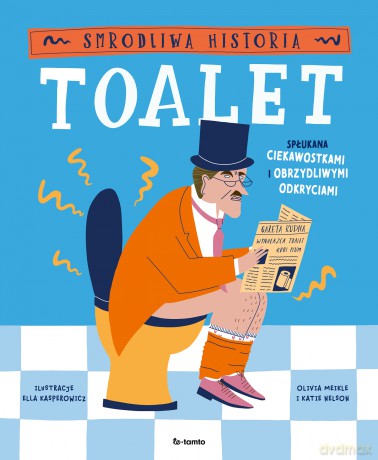 Smrodliwa historia toalet. Spłukana ciekawostkami i obrzydliwymi odkryciami - Olivia Meikle, Katie Nelson [KSIĄŻKA]