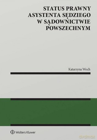Status prawny asystenta sędziego w sądownictwie powszechnym - Katarzyna Woch [KSIĄŻKA]