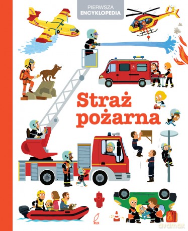 Straż pożarna. Pierwsza encyklopedia - Opracowanie zbiorowe [KSIĄŻKA]