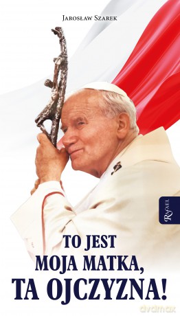 To jest moja Matka, ta Ojczyzna - Jarosław Szarek [KSIĄŻKA]
