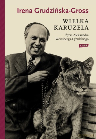 Wielka karuzela. Życie Aleksandra Weissberga-Cybulskiego - Irena Grudzińska-Gross [KSIĄŻKA]