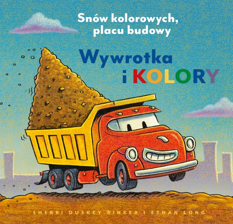 Wywrotka i kolory. Snów kolorowych, placu budowy - Sherri Duskey Rinker [KSIĄŻKA]