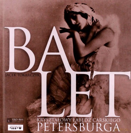 Balet. Kryształowy Łabędź Carskiego Petersburga Tw - Tokarczyk J. [KSIĄŻKA]