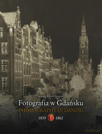 Fotografia W Gdańsku 1839-1862 Tw - Dunajski Ireneusz [KSIĄŻKA]