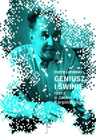Geniusz i Świnie. Rzecz O Jacku Karpińskim Br - Lipiński P. [KSIĄŻKA]