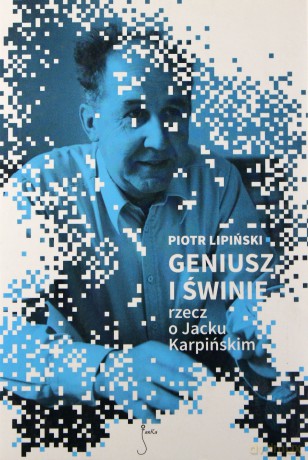 Geniusz i Świnie. Rzecz O Jacku Karpińskim Br - Lipiński P. [KSIĄŻKA]