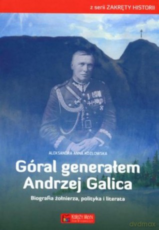 Góral Generałem Andrzej Galica Tw - Kozłowska A. [KSIĄŻKA]