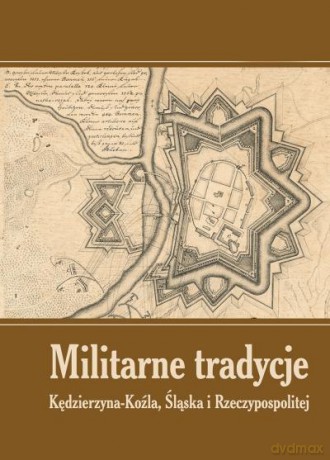Militarne Tradycje T.1 Kędzierzyn-Koźla, Śląska i Rzeczypospolitej [KSIĄŻKA]