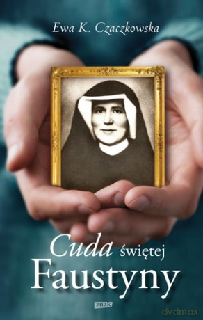 Cuda świętej Faustyny - Ewa K. Czaczkowska [KSIĄŻKA]