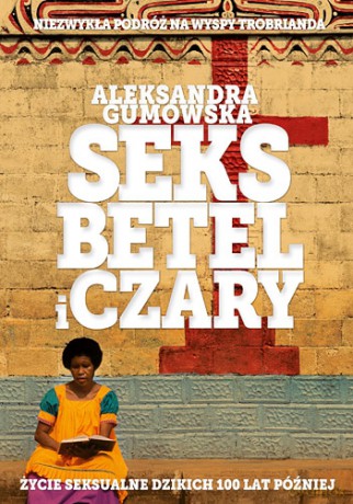 Seks, betel i czary - Aleksandra Gumowska [KSIĄŻKA]