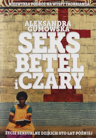 Seks, betel i czary - Aleksandra Gumowska [KSIĄŻKA]