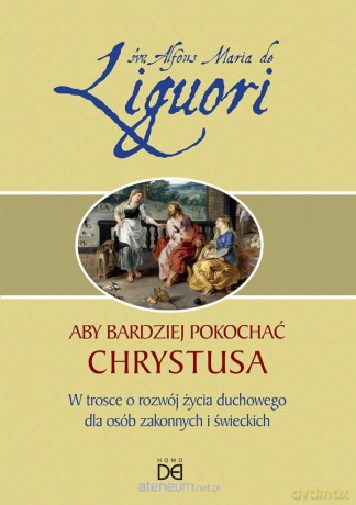 Aby bardziej pokochać Chrystusa - Alfons Maria Liguori [KSIĄŻKA]
