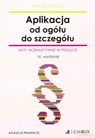 Aplikacja od ogółu do szczegółu. Akty normatywne.. - Aneta Heliosz [KSIĄŻKA]