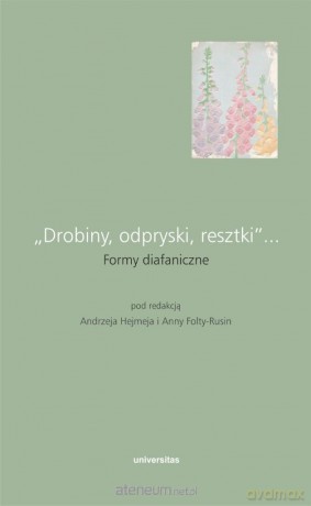Drobiny, odpryski, resztki... Formy diafaniczne - Andrzej Hejmej, Anna Folta-Rusin [KSIĄŻKA]