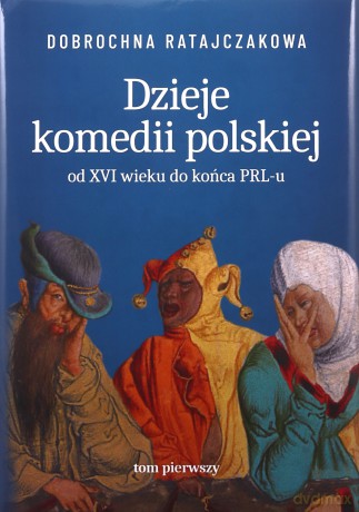 Dzieje komedii polskiej. Od XVI wieku do... (Tom 1) - Dobrochna Ratajaczakowa [KSIĄŻKA]