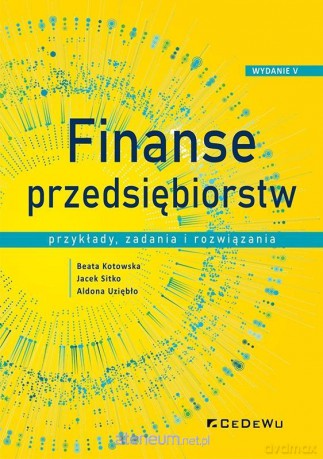 Finanse przedsiębiorstw. Przykłady, zadania... - Beata Kotowska, Jacek Sitko, Aldona Uziębło [KSIĄŻKA]