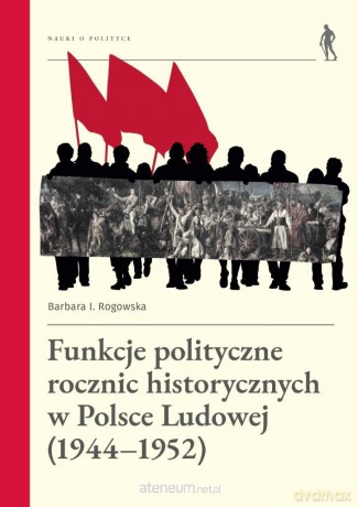 Funkcje polityczne rocznic historycznych... - Barbara Rogowska [KSIĄŻKA]