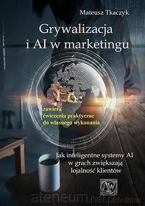 Grywalizacja i AI w marketingu - Mateusz Tkaczyk [KSIĄŻKA]