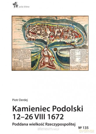 Kamieniec Podolski 12-26 VIII 1672 - Piotr Derdej [KSIĄŻKA]