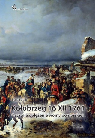 Kołobrzeg 16 XII 1761. Ostatnie oblężenie wojny... - Eugen Gorb [KSIĄŻKA]