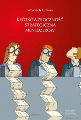 Krótkowzroczność strategiczna menedżerów - Wojciech Czakon [KSIĄŻKA]
