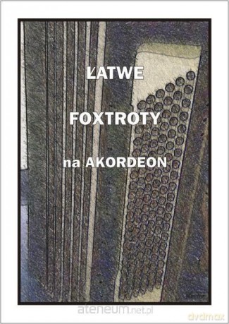 Łatwe Foxtroty na akordeon - A. Częstochowski [KSIĄŻKA]