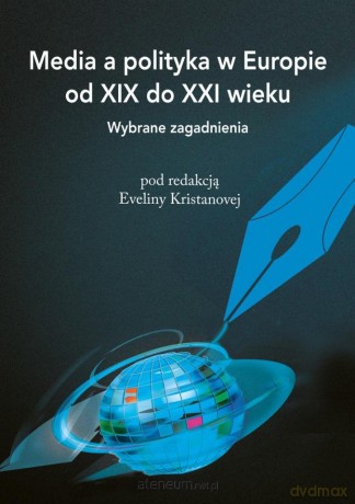 Media a polityka w Europie od XIX do XXI wieku - Evelina Kristanova [KSIĄŻKA]
