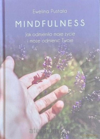 Mindfulness. Jak odmieniło moje życie i może... - Ewelina Pustała [KSIĄŻKA]