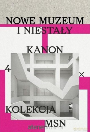 Nowe muzeum i niestały kanon 4 X Kolekcja MSN [KSIĄŻKA]