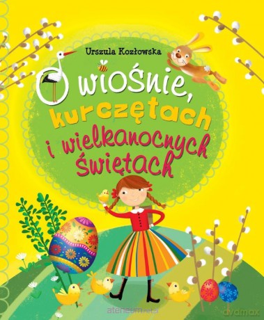 O wiośnie, kurczętach i Wielkanocnych Świętach - Urszula Kozłowska, Ilona Brydak [KSIĄŻKA]