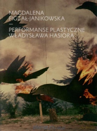 Performanse plastyczne Władysława Hasiora - Magdalena Figzał-Janikowska [KSIĄŻKA]