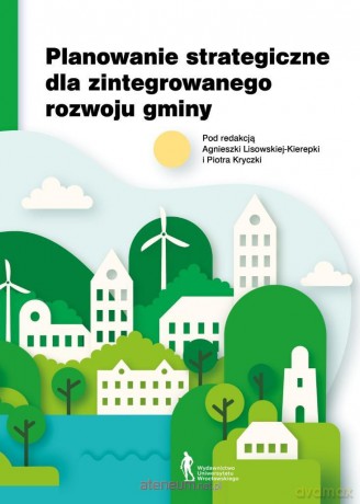 Planowanie strategiczne dla zintegrowanego... - Agnieszka Lisowska-Kierepka, Piotr Kryczka [KSIĄŻKA]