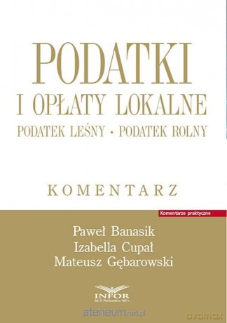 Podatki i opłaty lokalne. Podatek leśny... - Paweł Banasik, Izabella Cupał, Mateusz Gębarowski [KSIĄŻKA]