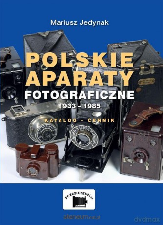 Polskie aparaty fotograficzne 1933-1985 - Mariusz Jedynak [KSIĄŻKA]