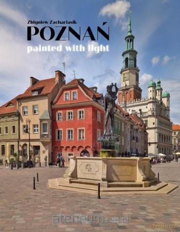 Poznań painted with light - Zbigniew Zachariasik, Piotr Korduba [KSIĄŻKA]