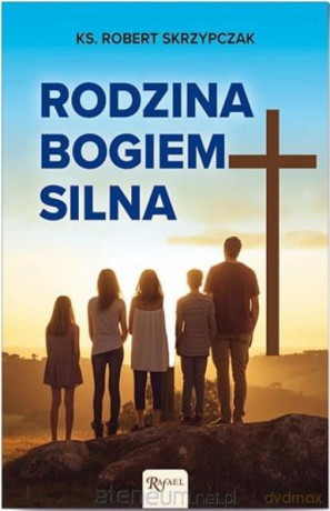 Rodzina Bogiem silna - Robert Skrzypczak [KSIĄŻKA]