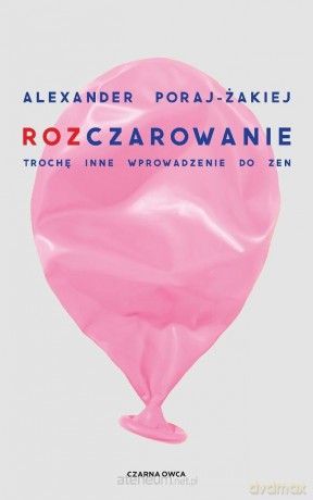 Rozczarowanie. Trochę inne wprowadzenie do zen - Alexander Poraj [KSIĄŻKA]