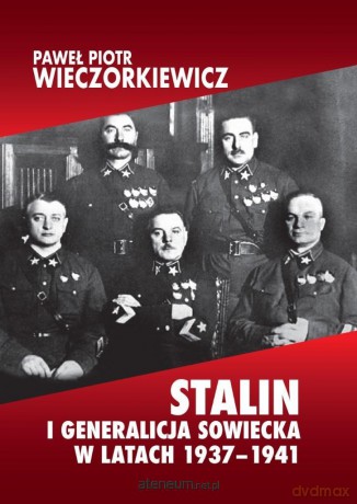 Stalin i generalicja sowiecka w latach 1937-1941 - Paweł Piotr Wieczorkiewicz [KSIĄŻKA]