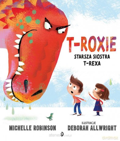 T-Roxie. Starsza siostra T-Rexa - Michelle Robinson, Deborah Allwright [KSIĄŻKA]