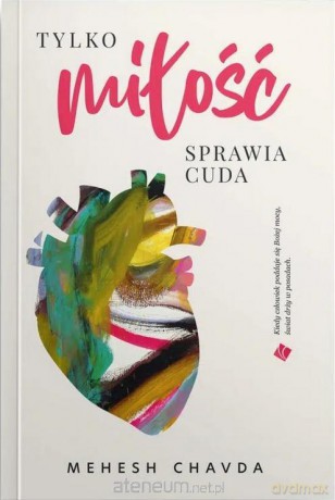 Tylko miłość sprawia cuda - Mahesh Chavda [KSIĄŻKA]