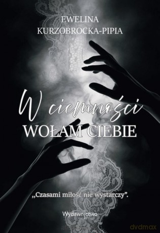 W ciemności wołam Ciebie - Ewelina Kurzobrocka-pipia [KSIĄŻKA]