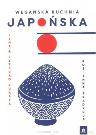 Wegańska kuchnia japońska. Roślinna tradycja - Kurata Lina, Setsuko [KSIĄŻKA]