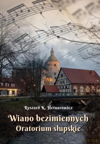 Wiano bezimiennych. Oratorium słupskie - Ryszard K. Hetnarowicz [KSIĄŻKA]
