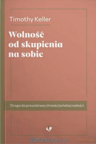 Wolność od skupienia na sobie - Timothy Keller [KSIĄŻKA]