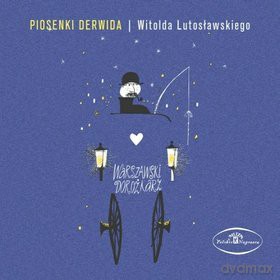 Witold Lutosławski: Piosenki Derwida Witolda Lutosławskiego [CD]