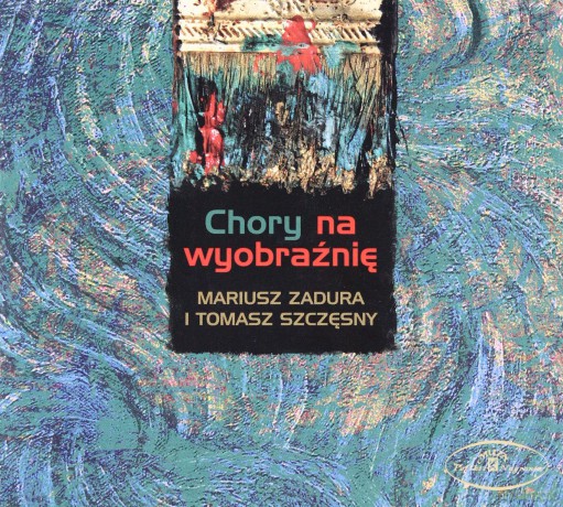 Mariusz Zadura, Tomasz Szczęsny: Chory Na Wyobraźnię [CD]