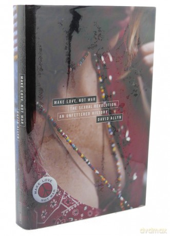 Make Love, Not War: The Sexual Revolution: An Unfettered History MAKE LOVE, NOT WAR: THE SEXUAL REVOLUTION: AN UNFETTERED HISTORY By Allyn, David [KSIĄŻKA]