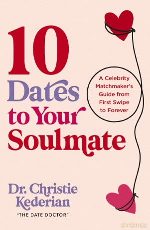 10 Dates to Your Soulmate: A Celebrity Matchmaker's Guide from First Swipe to Forever [KSIĄŻKA]
