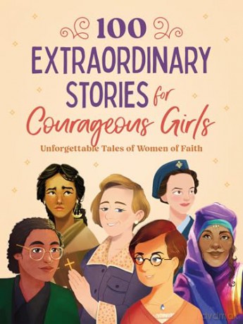 100 Extraordinary Stories for Courageous Girls: Unforgettable Tales of Women of Faith [KSIĄŻKA]