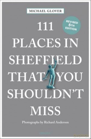 111 Places in Sheffield That You Shouldn't Miss: Travel Guide [KSIĄŻKA]